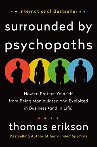 Surrounded by Psychopaths: How to Protect Yourself from Being Manipulated and Exploited in Business (and in Life)